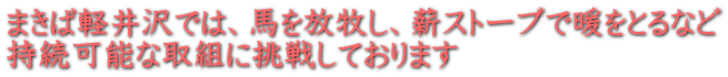 まきば軽井沢では、馬を放牧し、薪ストーブで暖をとるなど 持続可能な取組に挑戦しております